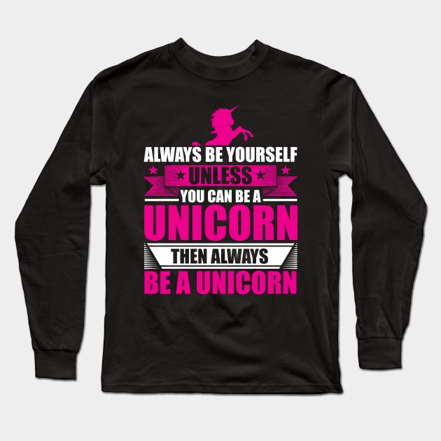 Always Be Yourself Unless You Can Be A Unicorn Long Sleeve T-Shirt by theperfectpresents